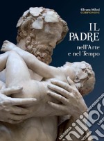 Il padre nell'arte e nel tempo. Ediz. illustrata libro