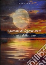 Racconti da leggere sotto i raggi della luna libro