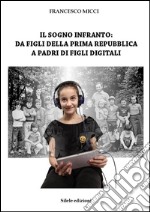 Il sogno infranto: da figli della prima Repubblica a padri di figli digitali libro