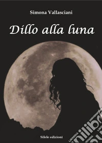 Dillo alla luna libro