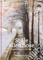 Stille silenziose. Poesie d'amore e di vita libro