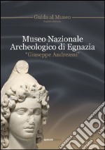 Museo archeologico nazionale di Egnazia «Giuseppe Andreassi». Guida al museo. Ediz. multilingue