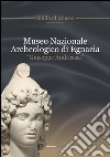 Museo archeologico nazionale di Egnazia «Giuseppe Andreassi». Guida al museo. Ediz. multilingue libro