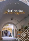 Barinostra. Tra arte e leggenda. Con pianta di Bari vecchia libro