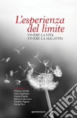 L'esperienza del limite. Vivere la vita vivere la malattia libro