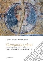 Campania picta. Temi colti e schemi desueti negli affreschi tra i secoli VIII e XII. Ediz. illustrata