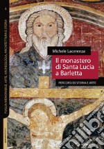 Il monastero di Santa Lucia a Barletta. Percorsi di storia e arte. Nuova ediz.