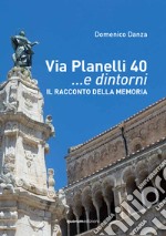 Via Planelli 40 ...e dintorni. Il racconto della memoria. Nuova ediz. libro