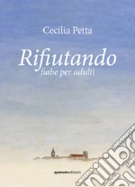 Rifiutando. Fiabe per adulti libro