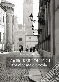 Attilio Bertolucci fra cinema e poesia libro