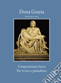 Dona grazia. Composizione sacra per 4 voci e pianoforte libro