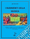 I rudimenti della musica. Manuale per l'apprendimento delle nozioni fondamentali della teoria musicale. Ediz. per la scuola libro