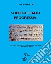 Solfeggi facili progressivi. Solfeggi progressivi per migliorare la lettura e la percezione ritmica. Ediz. per la scuola libro