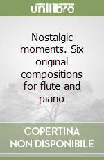 Nostalgic moments. Six original compositions for flute and piano