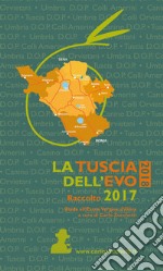 La Tuscia dell'EVO. Raccolto 2017. Guida all'extra vergine d'oliva libro