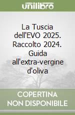 La Tuscia dell'EVO 2025. Raccolto 2024. Guida all'extra-vergine d'oliva libro