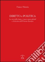 Diritto e politica. La crisi della Stato, i nuovi attori globali e il destino dell'Unione europea libro