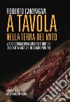 A tavola nella terra del mito. Viaggio enogastronomico nei territori delle città arcaiche dell'Agro Pontino libro