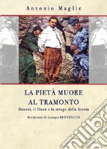 La pietà muore al tramonto. Buoni, il Duce e la strage della Storta