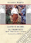 La pietà muore al tramonto. Buoni, il Duce e la strage della Storta libro