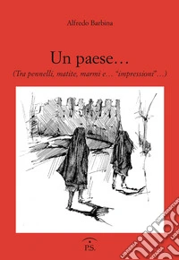 Un paese... (Tra pennelli, matite, marmi e... «impressioni»...)