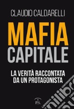 Mafia capitale. La verità raccontata da un protagonista libro