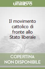 Il movimento cattolico di fronte allo Stato liberale libro