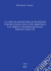 La circolazione delle sentenze che riconoscono lodi arbitrali e il diritto internazionale privato dell'UE libro