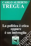 La politica è etica oppure è un imbroglio libro