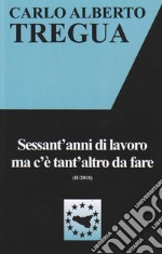 Sessant'anni di lavoro ma c'è tant'altro da fare libro