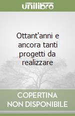 Ottant'anni e ancora tanti progetti da realizzare libro