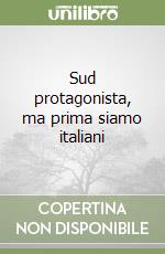 Sud protagonista, ma prima siamo italiani libro