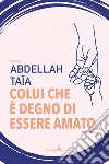 Colui che è degno di essere amato libro di Taïa Abdellah