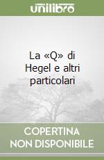 La «Q» di Hegel e altri particolari libro