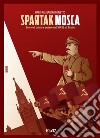 Spartak Mosca. Storie di calcio e potere nell'URSS di Stalin libro