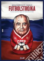 Futbolstrojka. Il calcio sovietico negli anni della Perestrojka
