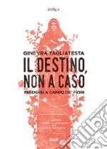 Il destino, non a caso. Perdersi a Campo de' fiori libro