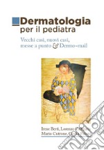 Dermatologia per il pediatra. Vecchi casi, nuovi casi, messe a punto & Dermo-mail