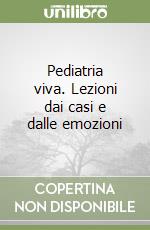 Pediatria viva. Lezioni dai casi e dalle emozioni