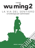 La Via del sentiero. Un'antologia per camminatori libro