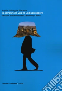 In cammino la vita ha un buon sapore. Emozioni e disavventure da Canterbury a Roma