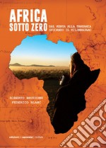 Africa sotto zero. Dal Kenya alla Tanzania sfidando il Kilimanjaro libro