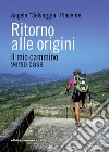 Ritorno alle origini. Il mio cammino verso casa libro