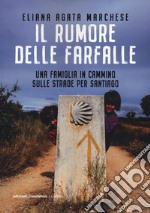 Il rumore delle farfalle. Una famiglia in cammino sulle strade per Santiago