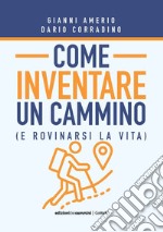 Come inventare un cammino (e rovinarsi la vita) libro