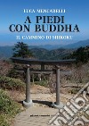 A piedi con il Buddha. Il Cammino di Shikoku libro