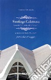 Santiago Calatrava. L'architettura, sintesi di tutte le arti libro