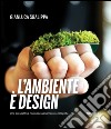 L'ambiente è design. Una prospettiva non necessariamente ecologista libro