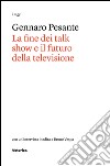 La fine dei talk show e il futuro della televisione libro di Pesante Gennaro