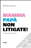 Mamma e papà non litigate! Consigli per buoni genitori separati libro